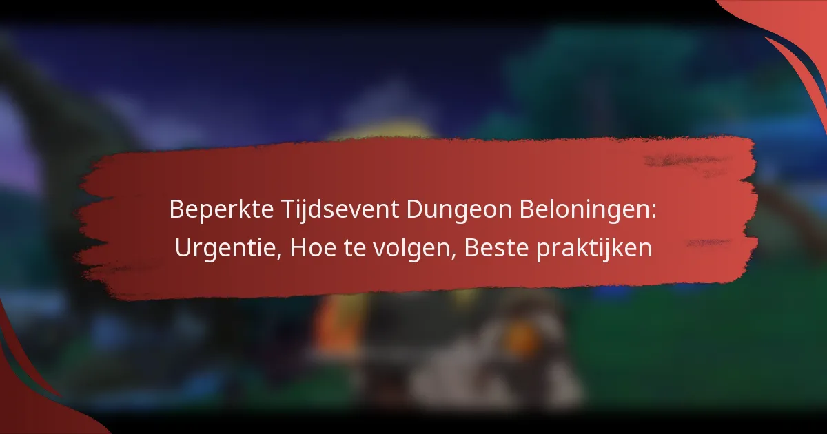 Beperkte Tijdsevent Dungeon Beloningen: Urgentie, Hoe te volgen, Beste praktijken