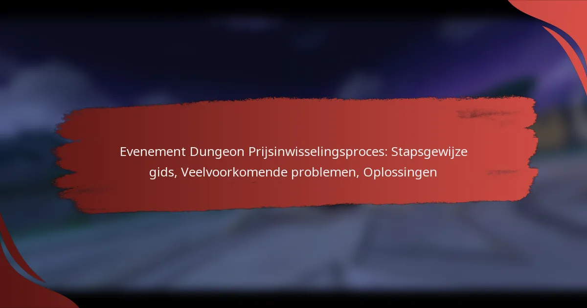 Evenement Dungeon Prijsinwisselingsproces: Stapsgewijze gids, Veelvoorkomende problemen, Oplossingen