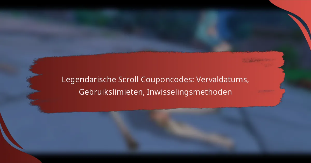 Legendarische Scroll Couponcodes: Vervaldatums, Gebruikslimieten, Inwisselingsmethoden
