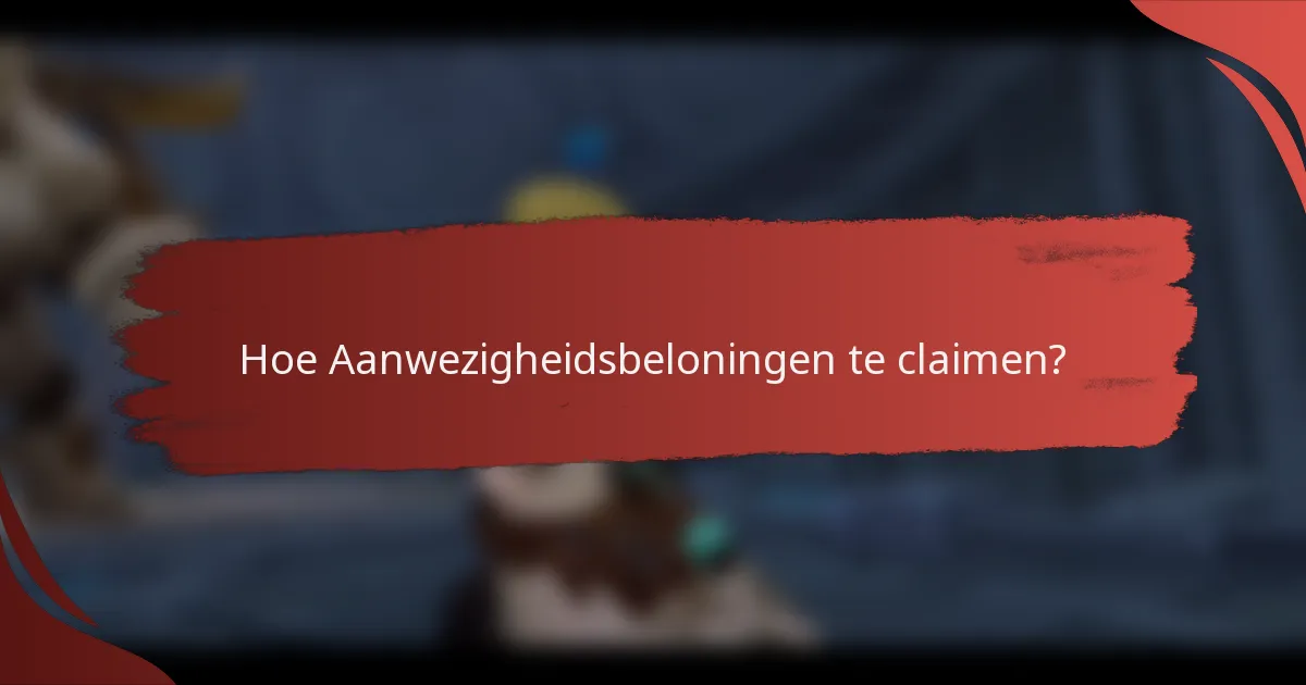 Hoe Aanwezigheidsbeloningen te claimen?