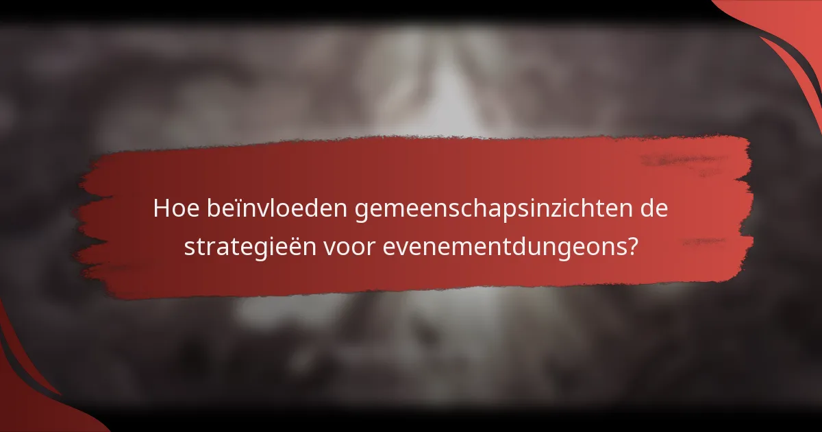 Hoe beïnvloeden gemeenschapsinzichten de strategieën voor evenementdungeons?