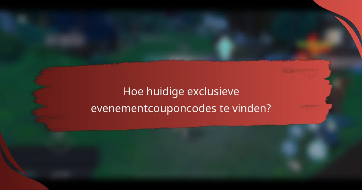 Hoe huidige exclusieve evenementcouponcodes te vinden?