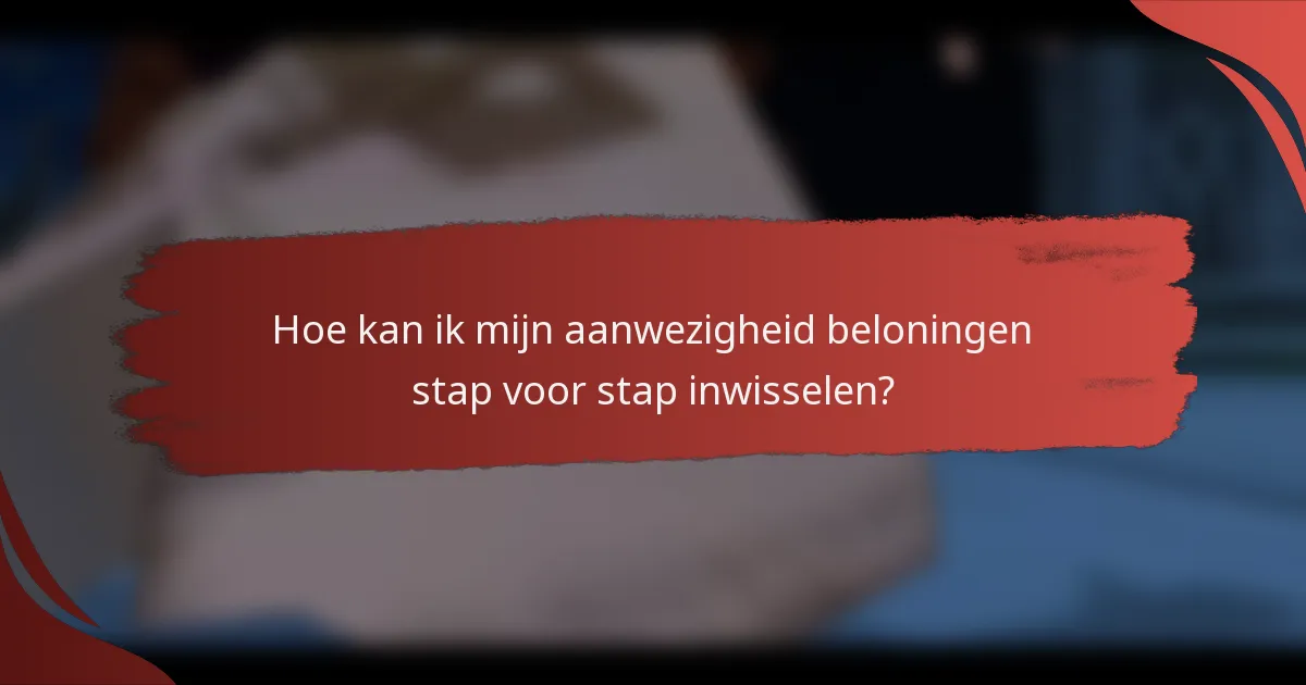 Hoe kan ik mijn aanwezigheid beloningen stap voor stap inwisselen?