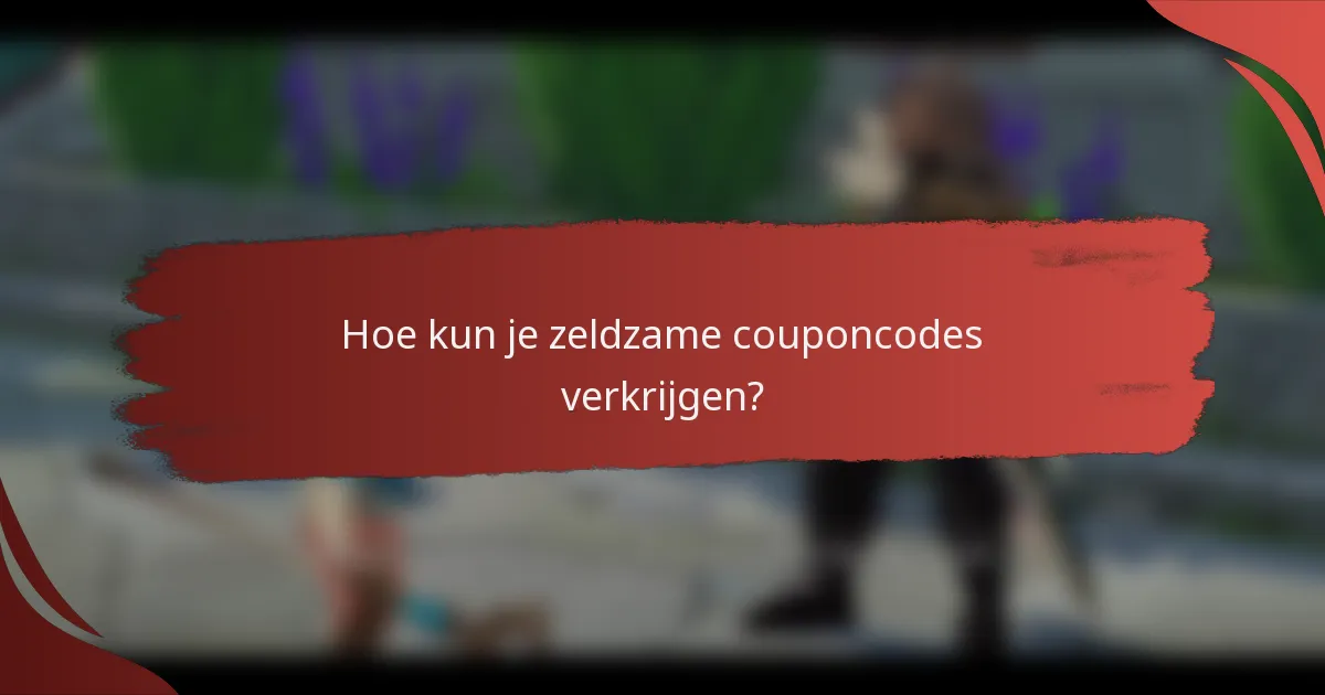 Hoe kun je zeldzame couponcodes verkrijgen?