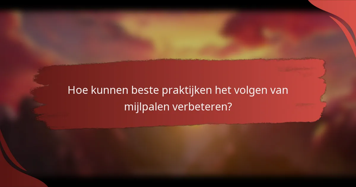 Hoe kunnen beste praktijken het volgen van mijlpalen verbeteren?