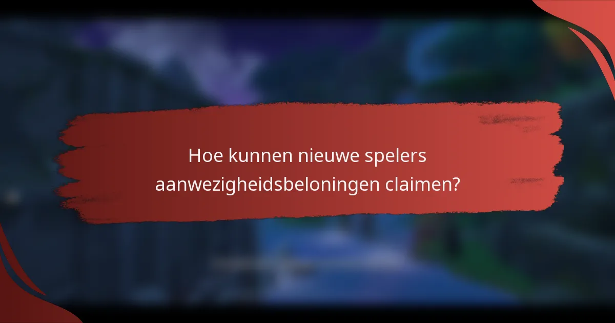 Hoe kunnen nieuwe spelers aanwezigheidsbeloningen claimen?