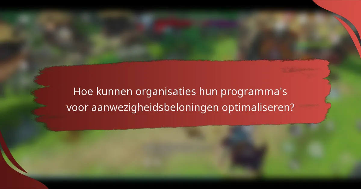 Hoe kunnen organisaties hun programma's voor aanwezigheidsbeloningen optimaliseren?