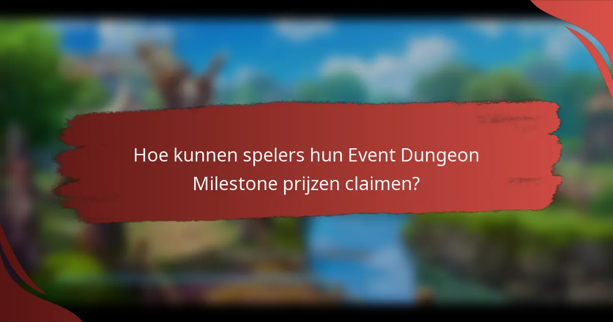 Hoe kunnen spelers hun Event Dungeon Milestone prijzen claimen?