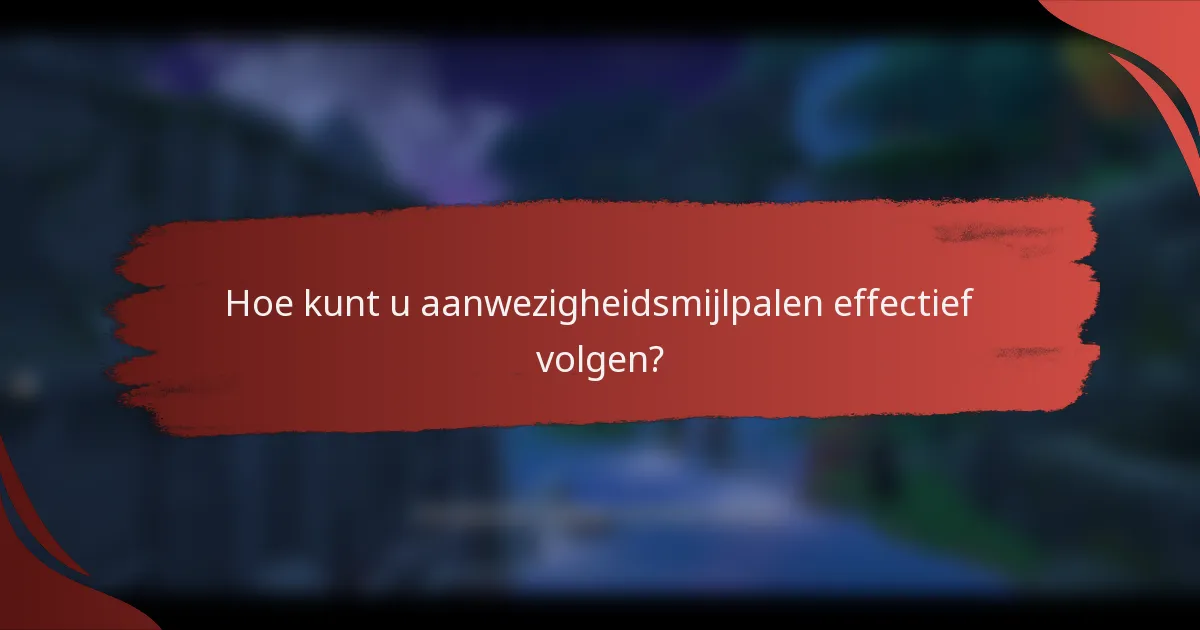 Hoe kunt u aanwezigheidsmijlpalen effectief volgen?
