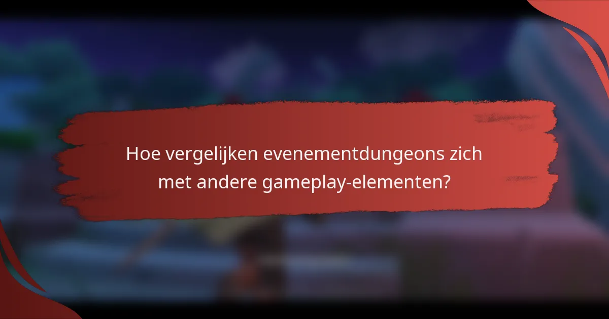 Hoe vergelijken evenementdungeons zich met andere gameplay-elementen?