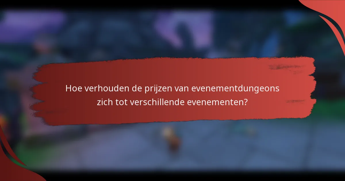 Hoe verhouden de prijzen van evenementdungeons zich tot verschillende evenementen?