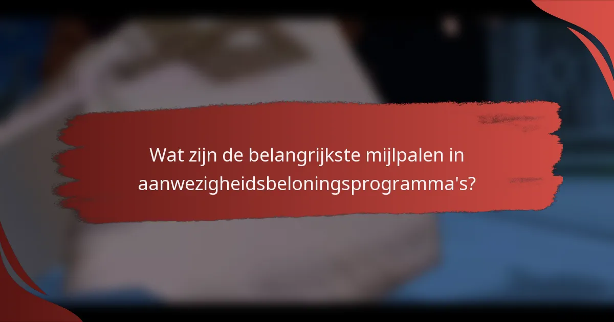 Wat zijn de belangrijkste mijlpalen in aanwezigheidsbeloningsprogramma's?