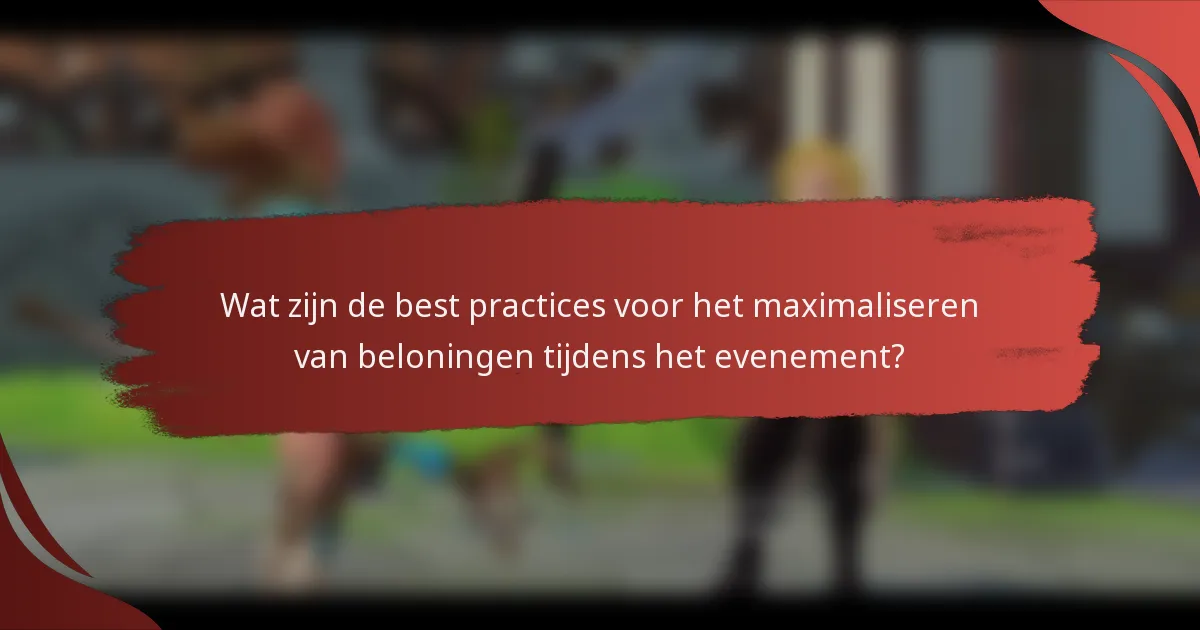 Wat zijn de best practices voor het maximaliseren van beloningen tijdens het evenement?