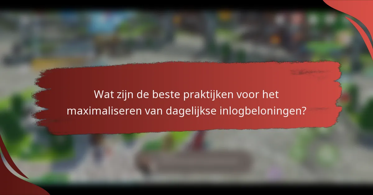Wat zijn de beste praktijken voor het maximaliseren van dagelijkse inlogbeloningen?