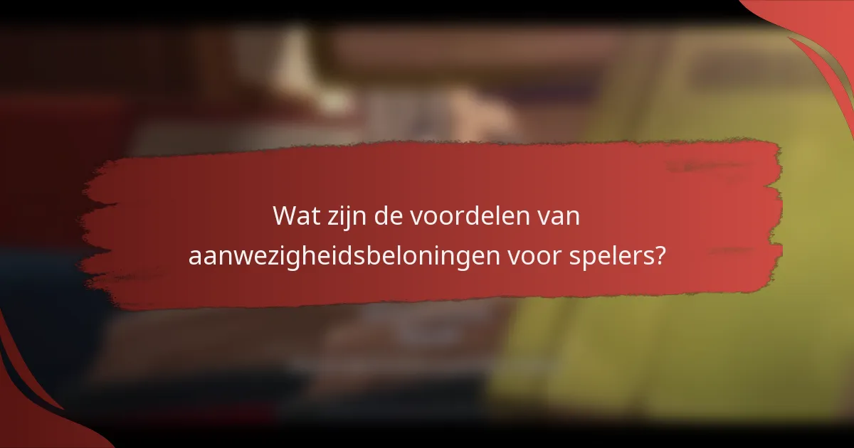 Wat zijn de voordelen van aanwezigheidsbeloningen voor spelers?