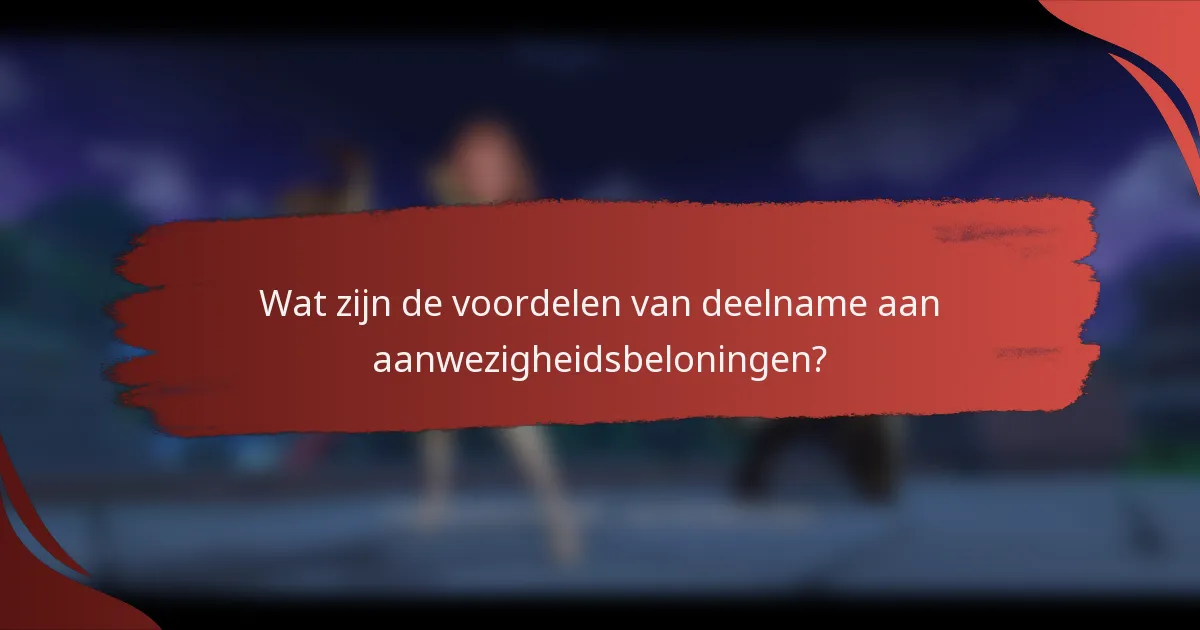 Wat zijn de voordelen van deelname aan aanwezigheidsbeloningen?