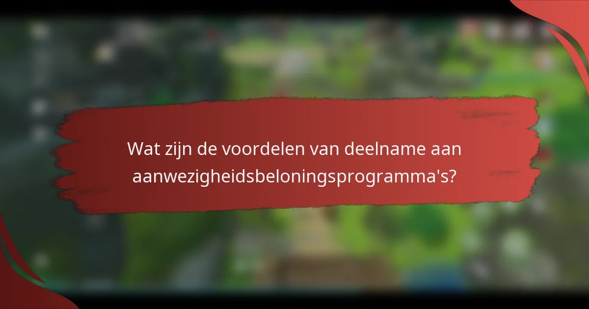 Wat zijn de voordelen van deelname aan aanwezigheidsbeloningsprogramma's?