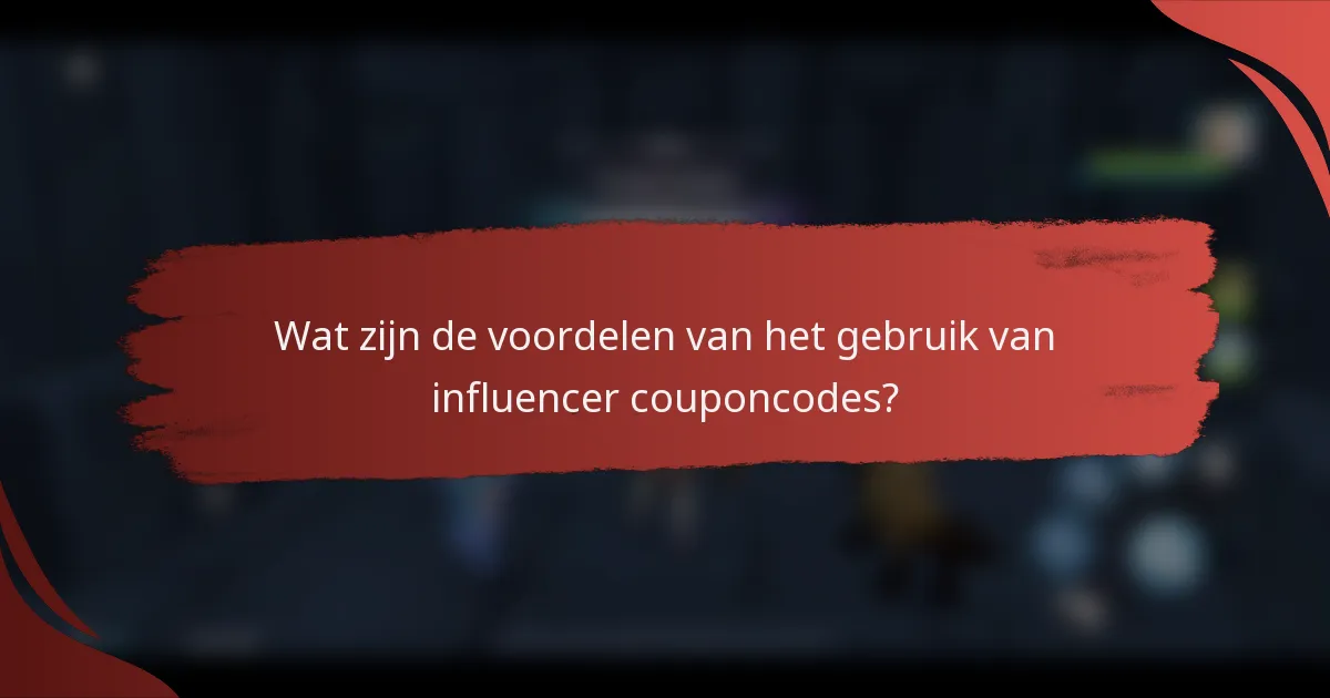 Wat zijn de voordelen van het gebruik van influencer couponcodes?