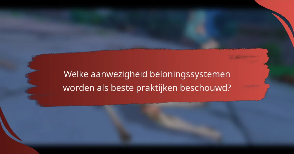 Welke aanwezigheid beloningssystemen worden als beste praktijken beschouwd?