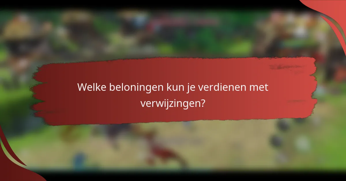 Welke beloningen kun je verdienen met verwijzingen?
