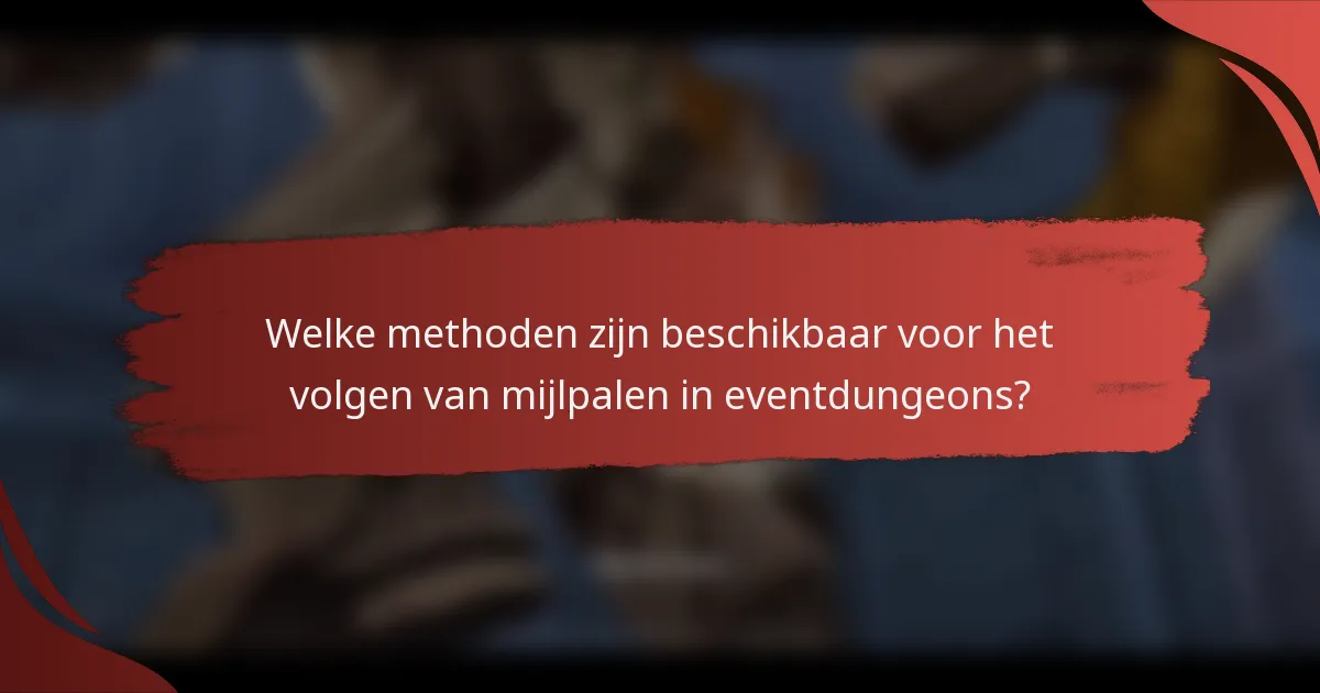 Welke methoden zijn beschikbaar voor het volgen van mijlpalen in eventdungeons?