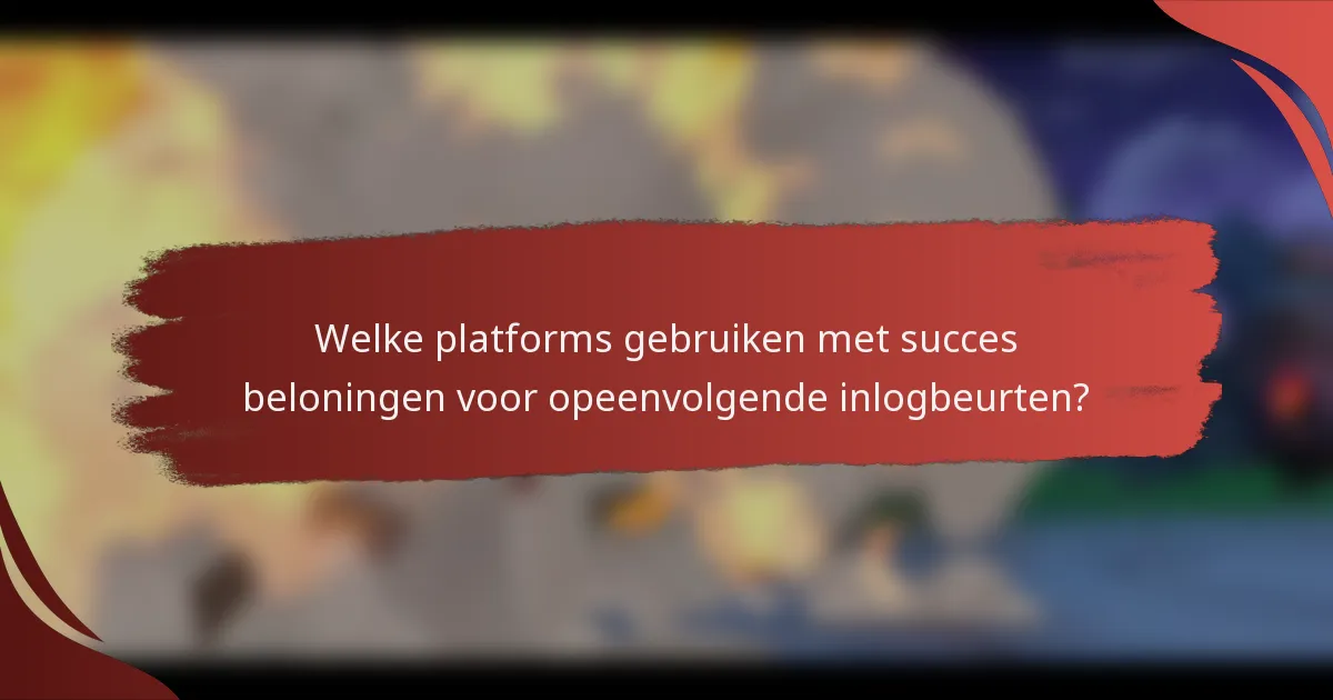 Welke platforms gebruiken met succes beloningen voor opeenvolgende inlogbeurten?