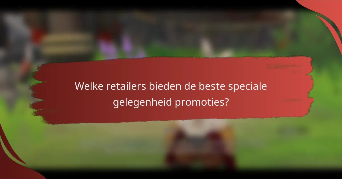 Welke retailers bieden de beste speciale gelegenheid promoties?