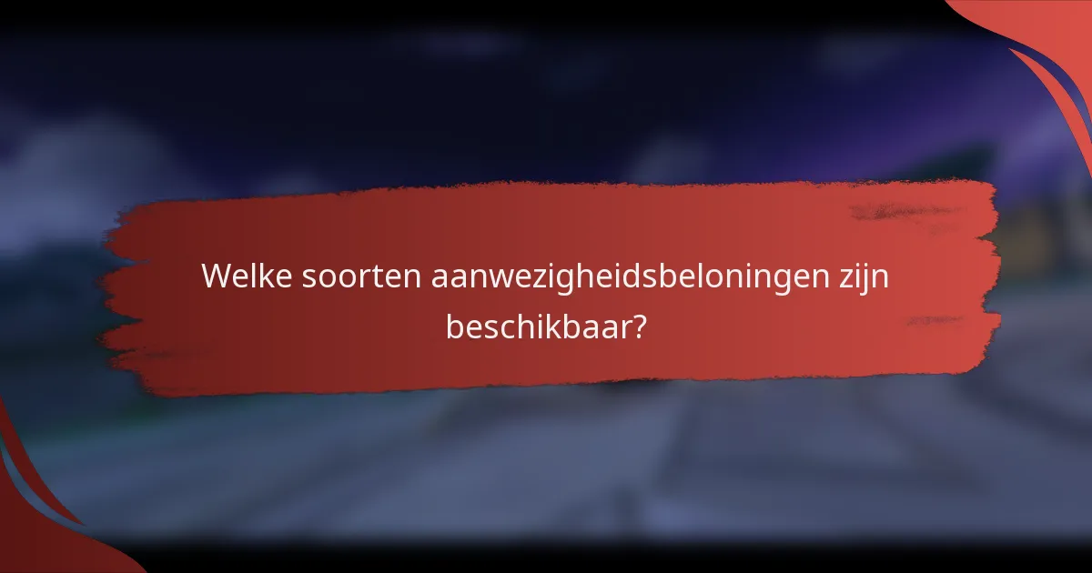 Welke soorten aanwezigheidsbeloningen zijn beschikbaar?