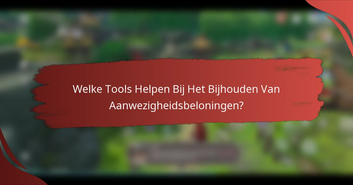 Welke Tools Helpen Bij Het Bijhouden Van Aanwezigheidsbeloningen?