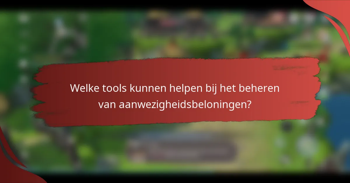 Welke tools kunnen helpen bij het beheren van aanwezigheidsbeloningen?
